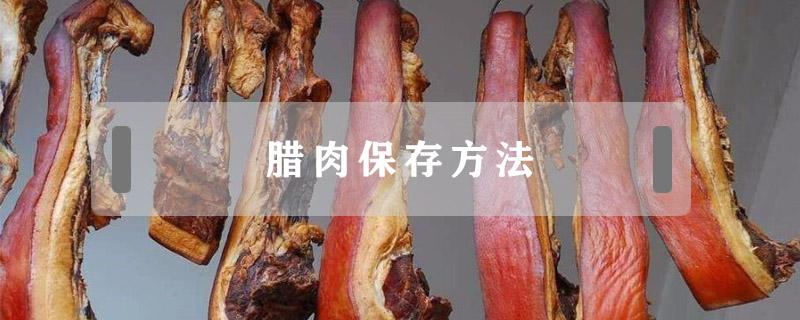 腊肉保存方法 腊肉保存方法什么与烟熏法