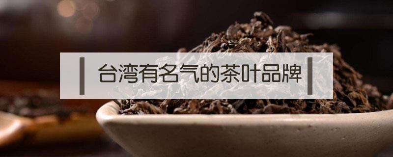 台湾有名气的茶叶品牌（台湾十大茶叶品牌排行榜）