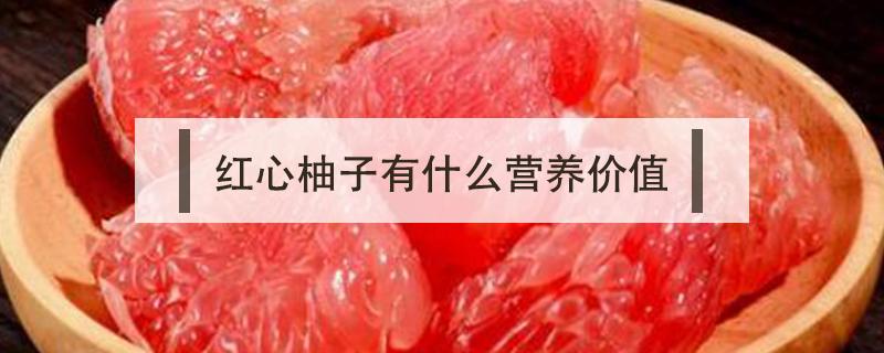 红心柚子有什么营养价值（红心柚子有什么营养价值呢?）