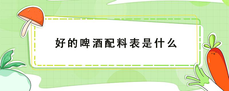 好的啤酒配料表是什么（一招看懂啤酒配料表）