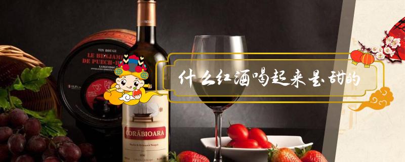 什么红酒喝起来是甜的(红酒是甜的)