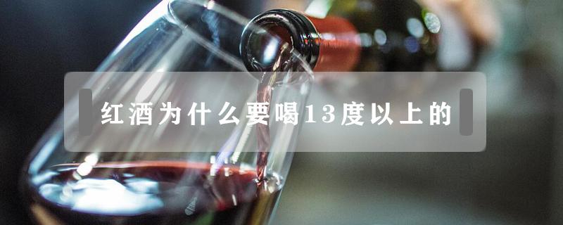 红酒为什么要喝13度以上的（红酒为什么13度好）