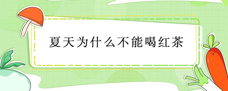 夏天为什么不能喝红茶 夏天不可以喝红茶吗