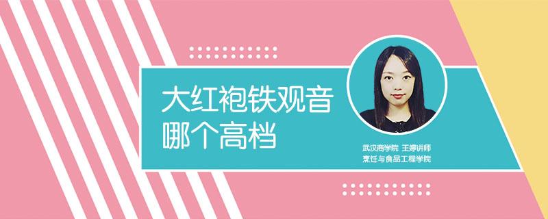 大红袍铁观音哪个高档（大红袍还是铁观音好）