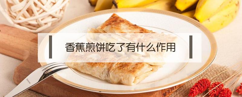 香蕉煎饼吃了有什么作用（香蕉可以煎饼吃吗）