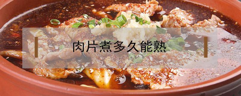 肉片煮多久能熟 水煮肉片煮多久能熟