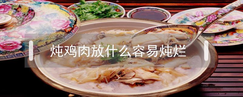 炖鸡肉放什么容易炖烂（炖鸡肉放什么容易炖烂,可以加食用碱吗）