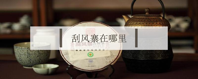 刮风寨在哪里 刮风寨属于哪个山头