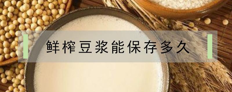 鲜榨豆浆能保存多久