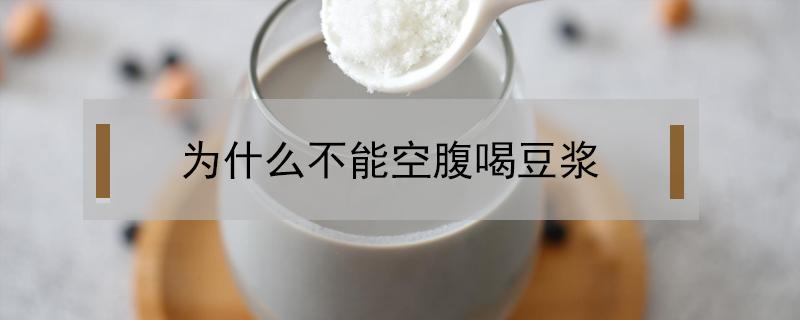 为什么不能空腹喝豆浆（豆浆为啥不能空腹喝）