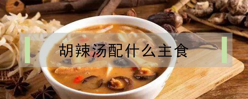 胡辣汤配什么主食 胡辣汤配什么主食西安