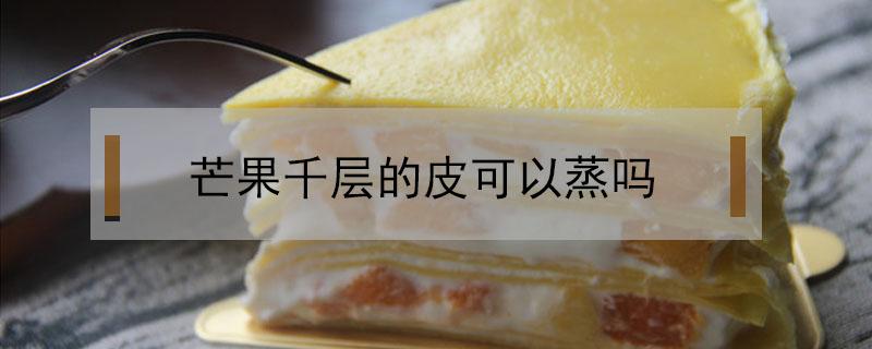芒果千层的皮可以蒸吗 芒果千层的皮子怎么做
