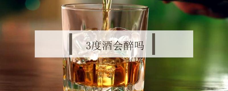 3度酒会醉吗 喝三度的酒会醉吗