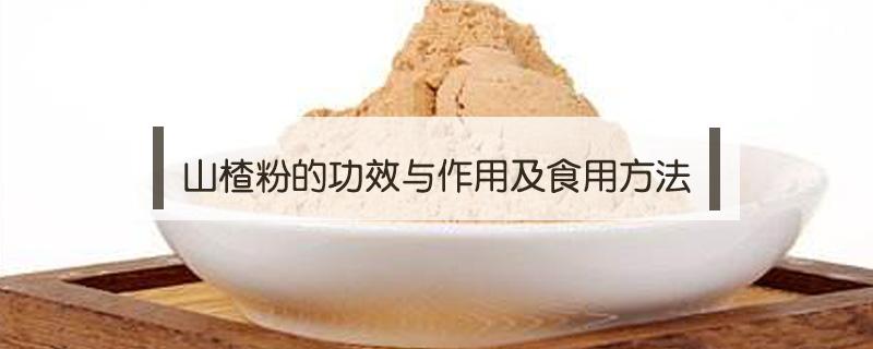 山楂粉的功效与作用及食用方法（丹参山楂粉的功效与作用及食用方法）