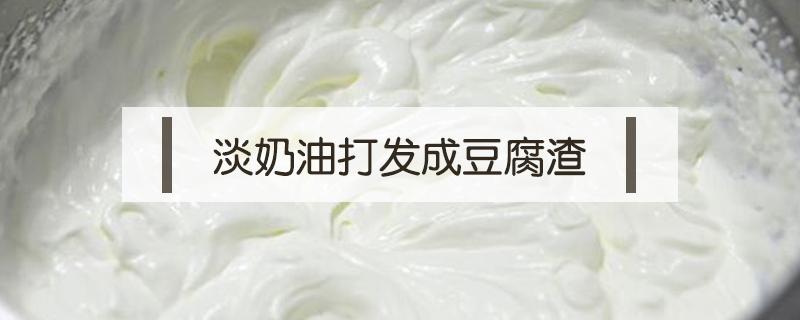 淡奶油打发成豆腐渣 淡奶油打发成豆腐渣补救