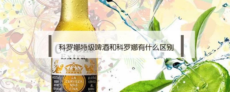 科罗娜特级啤酒和科罗娜有什么区别