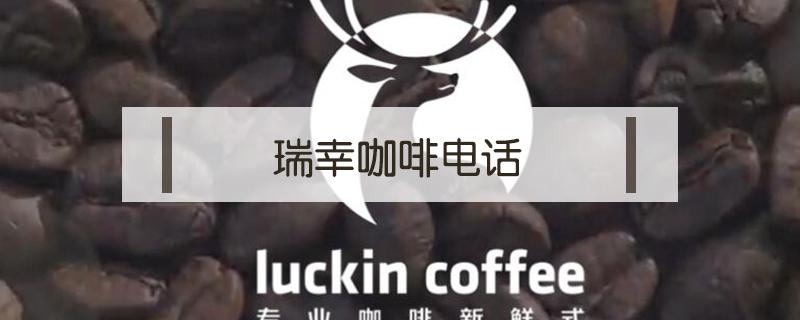 瑞幸咖啡电话 瑞幸咖啡客服热线