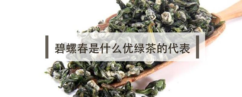 碧螺春是什么优绿茶的代表（碧螺春是绿茶的一种吗）