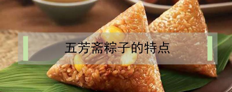五芳斋粽子的特点（五芳斋粽子的了解）