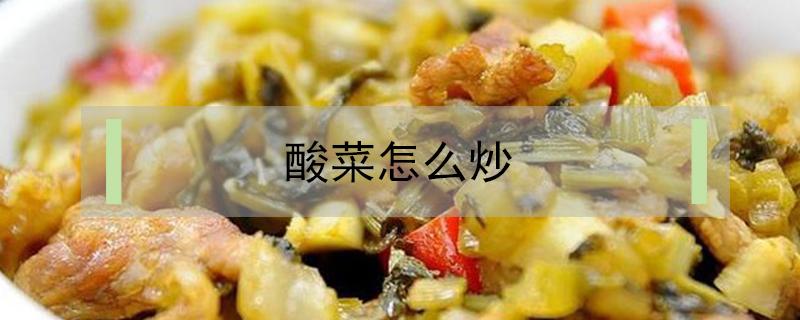 酸菜怎么炒（酸菜怎么炒才香）