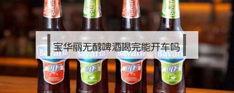 宝华丽无醇啤酒喝完能开车吗 宝华利无醇啤酒能开车吗