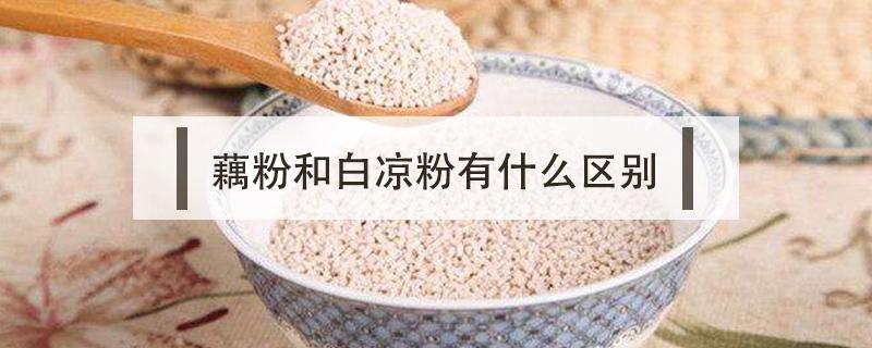 藕粉和白凉粉有什么区别 白藕粉和红藕粉的区别