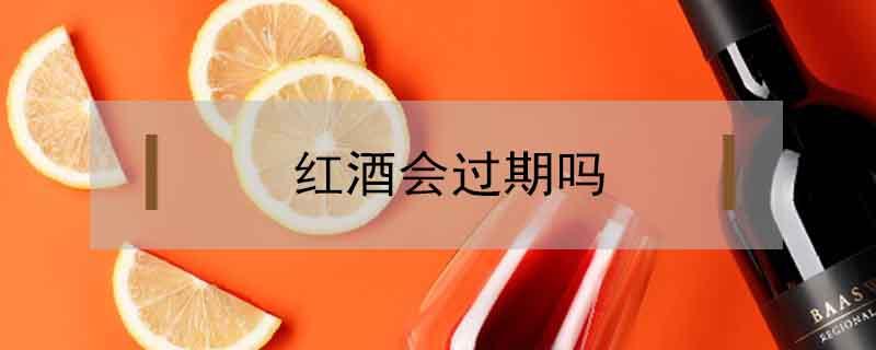 红酒会过期吗(红酒会过期吗放了十多年)