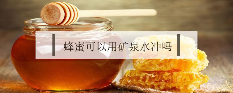 蜂蜜可以用矿泉水冲吗 蜂蜜可以拿矿泉水冲着喝吗