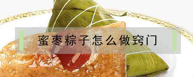 蜜枣粽子怎么做窍门（怎么做蜜枣粽子具体步骤）