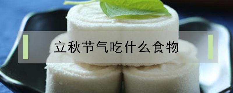 立秋节气吃什么食物 立秋节气吃什么食物有补身体