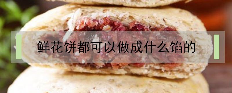 鲜花饼都可以做成什么馅的 鲜花饼的馅儿怎么做