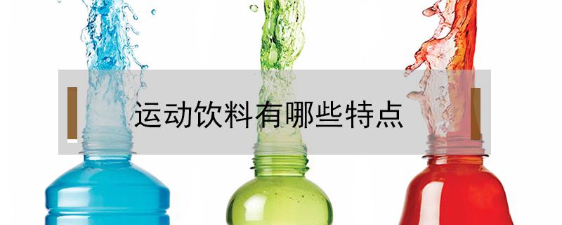 运动饮料有哪些特点 运动饮料的成分特点