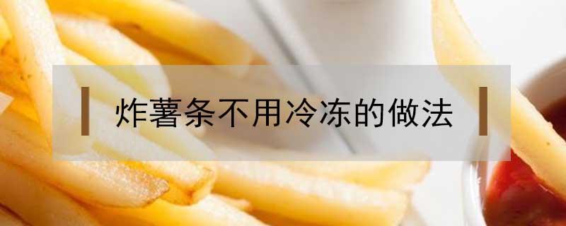 炸薯条不用冷冻的做法（炸薯条不用冷冻的做法空气炸锅）