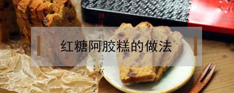 红糖阿胶糕的做法 红枣阿胶糕的制作法
