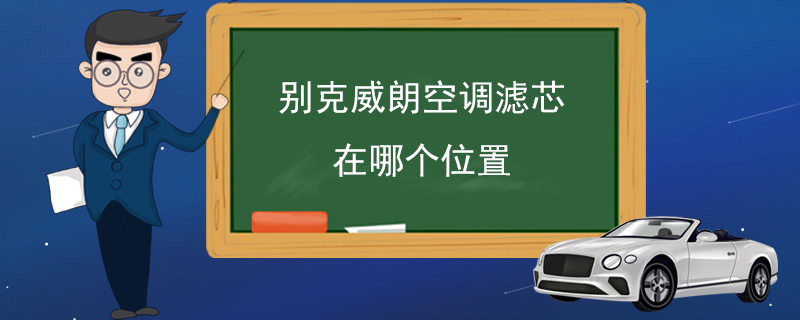 别克威朗空调滤芯在哪个位置