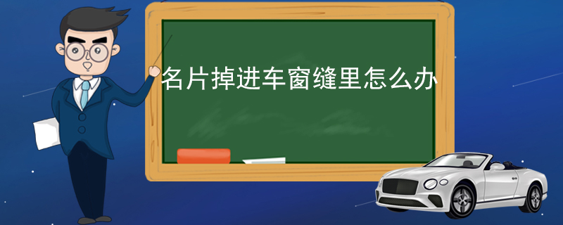 名片掉进车窗缝里怎么办