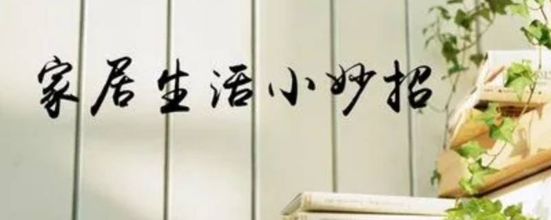 简单又实用的生活小妙招 简单又实用的生活小妙招十条