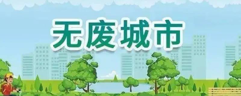 无废城市创建包括哪些方面（无废城市的建设目标是什么）