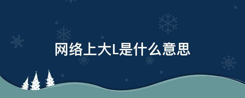 网络上大L是什么意思 网络上lb是什么意思