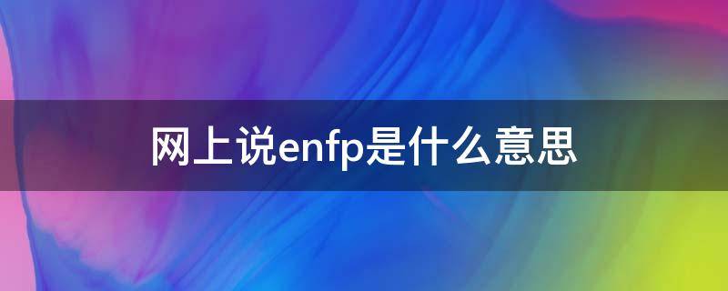 网上说enfp是什么意思 为什么enfp