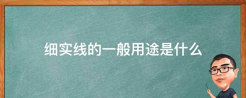 细实线的一般用途是什么 细实线主要用途