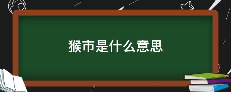 猴市是什么意思 猴区是什么意思