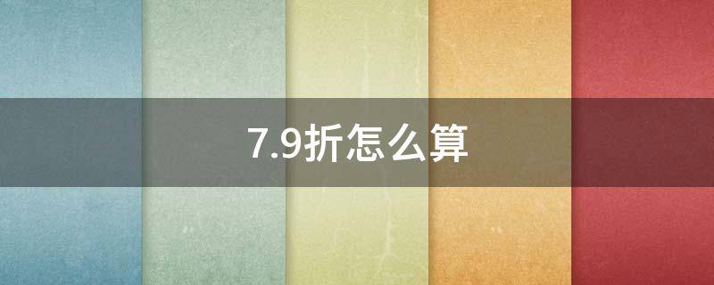 7.9折怎么算（7.9折怎么算的）