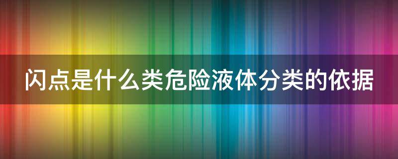 闪点是什么类危险液体分类的依据