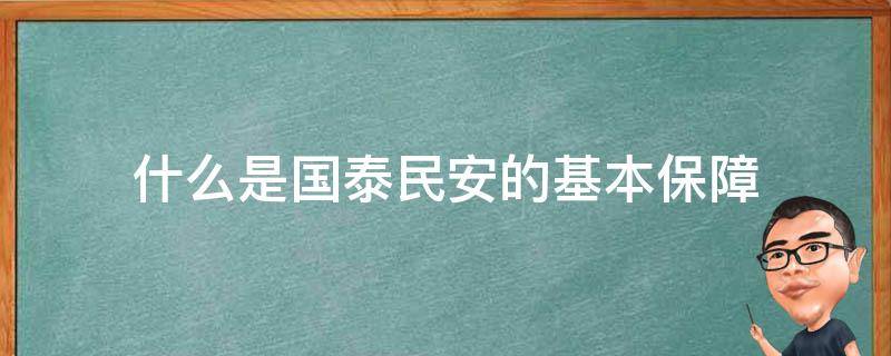 什么是国泰民安的基本保障（什么是国泰民安的基本保障文档之家）