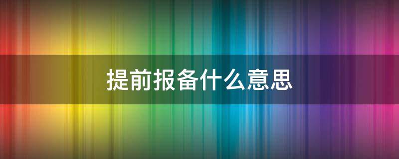 提前报备什么意思 提前报备怎么说