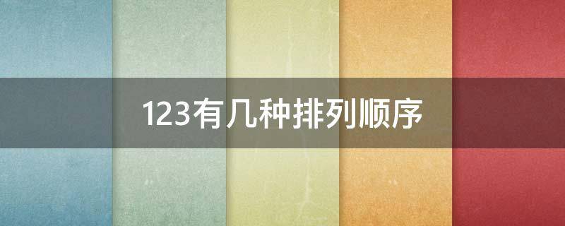 123有几种排列顺序 123排列有几种排列