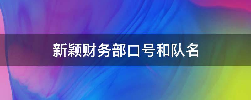 新颖财务部口号和队名（财务部的队名和口号）