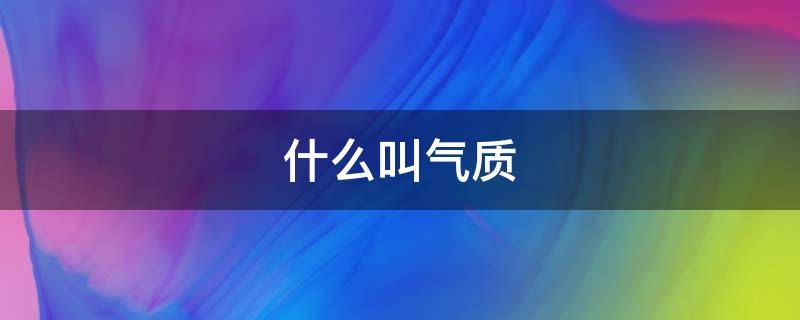 什么叫气质（什么叫气质好）