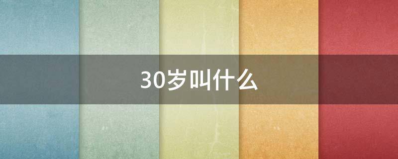 30岁叫什么 指人30岁叫什么